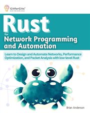 Rust for Network Programming and Automation : Learn to Design and Automate Networks, Performance Optimization, and Packet Analysis with low-level cover image