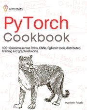 PyTorch Cookbook : 100+ Solutions across RNNs, CNNs, python tools, distributed training and graph networks cover image