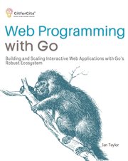 Web Programming With Go : Building and Scaling Interactive Web Applications with Go's Robust Ecosystem cover image
