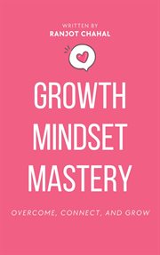 Growth Mindset Mastery : Overcome, Connect, and Grow cover image