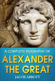 A complete biography of alexander the great cover image