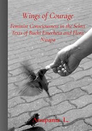 Wings of courage. Feminist Consciousness in the Select Texts of Buchi Emecheta and Flora Nwapa cover image