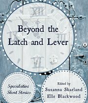 Beyond the latch and lever. Speculative Short Stories cover image