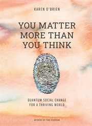 You matter more than you think : quantum social change for a thriving world cover image