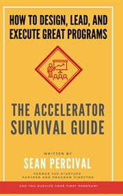 The accelerator survival guide. How To Lead, Design and Execute Great Programs cover image