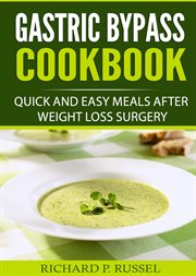 Gastric bypass cookbook. Quick And Easy Meals After Weight Loss Surgery cover image