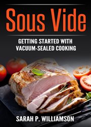 Sous vide. Getting Started With Vacuum-Sealed Cooking cover image