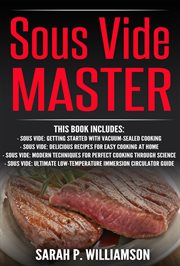 Sous vide master. Getting Started With Vacuum-Sealed Cooking, Delicious Recipes For Easy Cooking At Home, Modern Techn cover image