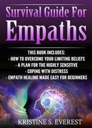 Survival guide for empaths. How To Overcome Your Limiting Beliefs, A Plan For The Highly Sensitive, Coping With Destress, Empath cover image