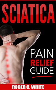 Sciatica : pain relief guide (exercises, back pain relief, natural remedies, home treatment) cover image