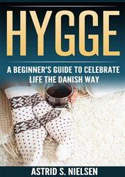 Hygge : cozy living the Danish way (Denmark, Nordic way, contentment, slow down, simply living, art of Hygge) cover image