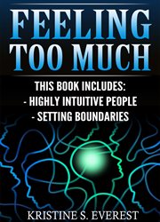 Feeling too much : Highly Intuitive People, Setting Boundaries (Empath, Narcissists, Self-Aware, Intuition, Protect You cover image