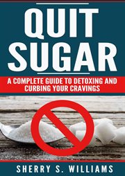 Quit sugar : A Complete Guide To Detoxing And Curbing Your Cravings (Healthy Life, Sugar Addiction, Sugar-Free, N cover image