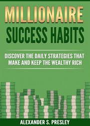 Millionaire success habits : Discover The Daily Strategies That Make and Keep The Wealthy Rich (Money Mindsets, Success Ideas, Pr cover image