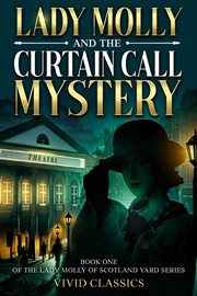 Lady Molly and the Curtain Call Mystery : A Case Of Passion, Deceit, And Justice In Edwardian London cover image