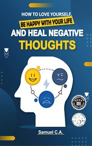 How to love yourself, be happy with your life and heal negative thoughts : Positive Thinking to Change Your Mind About Your Problems cover image
