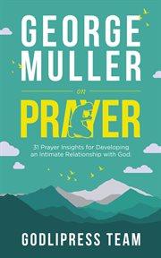 George muller on prayer : 31 Prayer Insights for Developing an Intimate Relationship with God. (LARGE PRINT) cover image