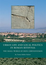 Urban life and local politics in Roman Bithynia : the small world of Dion Chrysostomos cover image