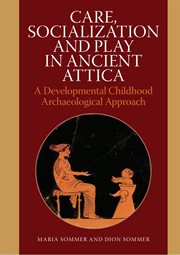 Care, socialization and play in Ancient Attica : a developmental childhood archaeological approach cover image