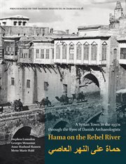 Hama on the Rebel River : A Syrian Town in the 1930s through the Eyes of Danish Archaeologists. Proceedings of the Danish Institute in Damascus cover image