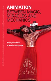 Animation Between Magic, Miracles and Mechanics : Principles of Life in Medieval Imagery cover image