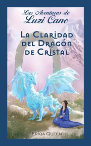 La Claridad del Dragón de Cristal : Las Aventures de Luzi Cane cover image
