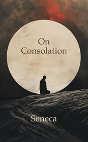 On Consolation : To Helvia and To Marcia cover image