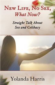 New life, no sex, what now? straight talk about sex and celibacy cover image