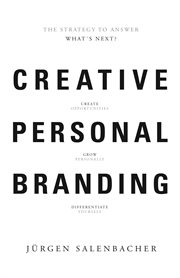 Creative personal branding : create opportunities, grow personally, differentiate yourself : the strategy to answer what's next? cover image