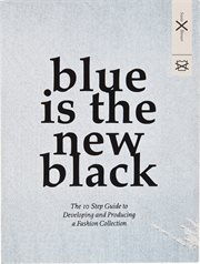 Blue is the new black : the 10 step guide to developing and producing a fashion collection cover image