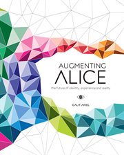 Augmenting Alice : the future of identity, experience and reality cover image