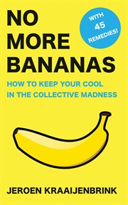 No more bananas. How to Keep Your Cool in the Collective Madness cover image
