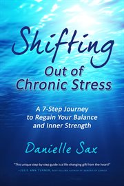 Shifting out of chronic stress. A 7-Step Journey to Regain Your Balance and Inner Strength cover image