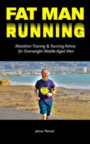 Fat man running. Marathon Training & Running Advice for Overweight Middle-Aged Men cover image
