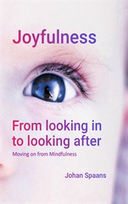 Joyfulness. from looking in to looking after. Moving on from Mindfulness cover image