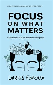 Focus on what matters : A Collection of Stoic Letters on Living Well cover image