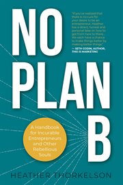 No plan b. A Handbook for Incurable Entrepreneurs and Other Rebellious Souls cover image