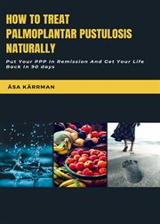 How to treat palmoplantar pustulosis naturally. Put Your PPP In Remission And Get Your Life Back! cover image