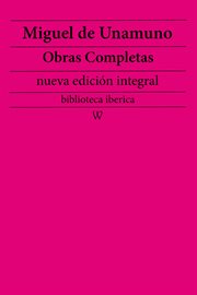Miguel de unamuno: obras completas. Precedido de la biografia del autor cover image