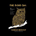 The blind owl : authorized by the sadegh hedayat foundation - first translation into english based on the bombay edition cover image