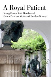 A royal patient. Young Doctor Axel Munthe and Crown Princecss Victoria of Sweden-Norway cover image