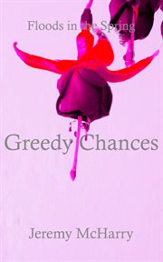 Greedy chances : Floods in the Spring cover image