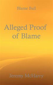 Alleged proof of blame : Blame Ball cover image