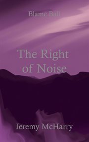 The right of noise : Blame Ball cover image