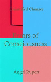 Errors of consciousness : Unjustified Changes cover image