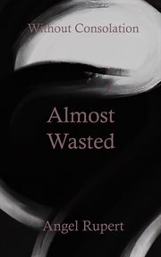 Almost wasted : Without Consolation cover image