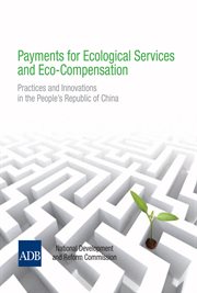 Payments for ecological services and eco-compensation : practices and innovations in the People's Republic of China : proceedings from the International Conference on Payments for Ecological Services, Ningxia Hui Autonomous Region, People's Republic of Ch cover image