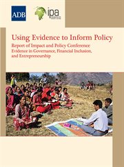 Using evidence to inform policy ; report of impact and policy conference : evidence in governance, financial inclusion, and entrepreneurship cover image
