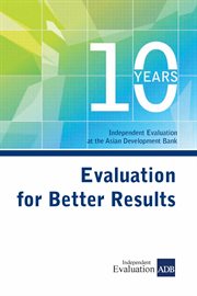 Evaluation for better results : 10 years independent evaluation at the Asian Development Bank cover image