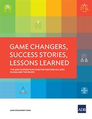 Game changers, success stories, lessons learned;the adb cooperation fund for fighting hiv/aids in asia and the pacific cover image